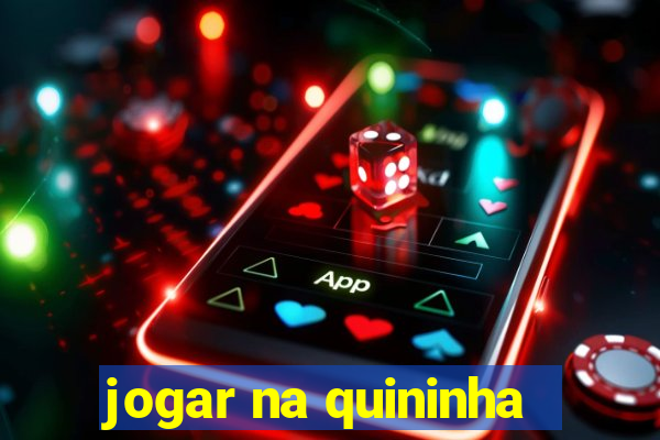 jogar na quininha